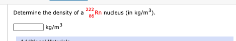 222
Determine the density of a
86
Rn nucleus (in kg/m3).
] kg/m3
