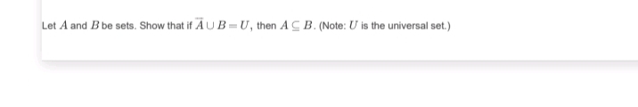 Let A and B be sets. Show that if AU B=U, then A C B. (Note: U is the universal set.)
