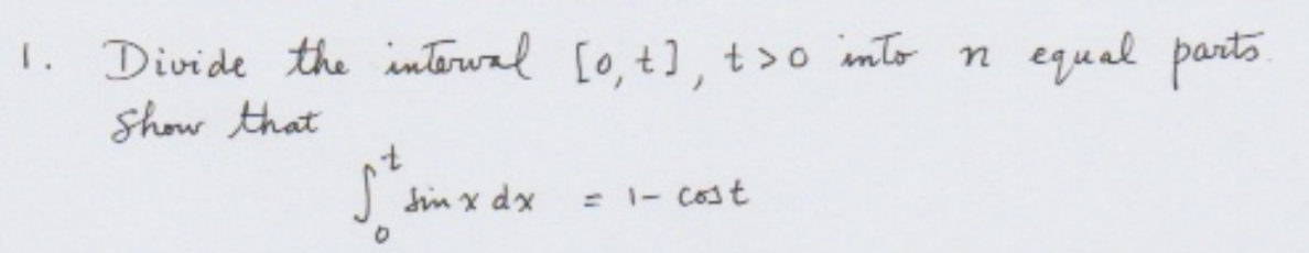 equal parts
1. Divide the interwal [0, t], t>o mto n
Show that
S sim x dx
1- Cost
