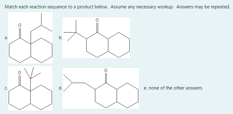 Match each reaction sequence to a product below. Assume any necessary workup. Answers may be repeated.
a.
b.
d.
e. none of the other answers
