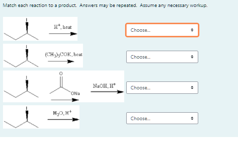 Match each reaction to a product. Answers may be repeated. Assume any necessary workup.
H*, heat
Choose.
(CH,COK, heat
Choose.
N2OH, H*
Choose.
ONa
HO, H*
Choose.
