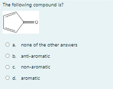 The following compound is?
a. none of the other answers
O b. anti-aromatic
Oc non-aromatic
O d. aromatic
