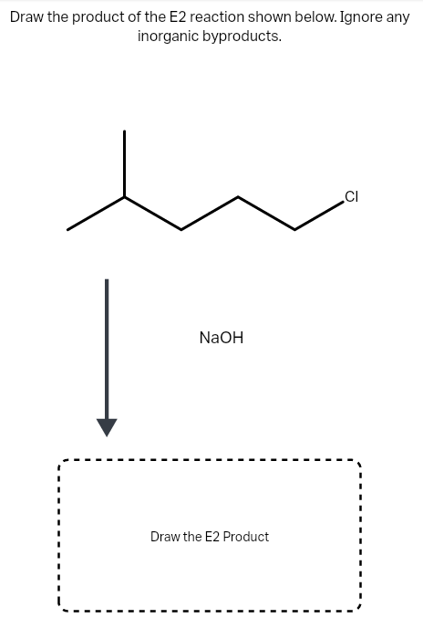 Draw the product of the E2 reaction shown below. Ignore any
inorganic byproducts.
.CI
NaOH
Draw the E2 Product
