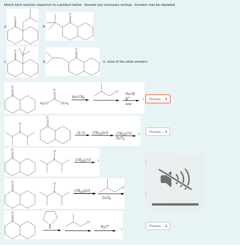 Match each reaction sequence to a product below. Assume any necessary workup. Answers may be repeated.
a.
b.
e. none of the other answers
С.
d.
NaOH
N2OCH3
2 Choose. +
H,co
OCH,
heat
Li
Choose... +
-78 °C
(CH),SICI
(CHaCCI
ZnCl,
(CHCI
Li
CI
(CH3),SICI
ZnCl,
.CI
Choose... +
