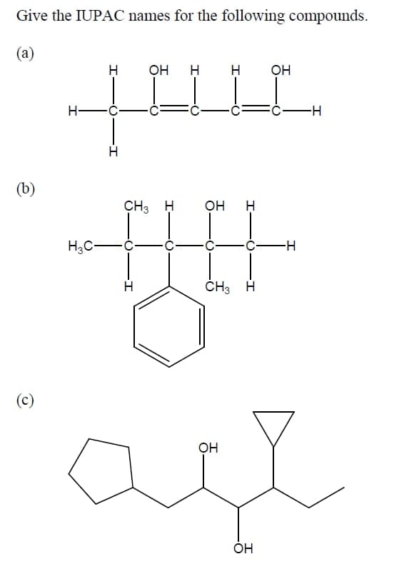 Give the IUPAC names for the following compounds.
(a)
H
OH
H
H
он
H -Č-
(b)
CH3 H
он
H3C-
ČH3
(c)
OH
ÓH
I-
