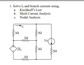 1. Solve I, and branch currents using:
a. Kirchhoff's Law
b. Mesh Current Analysis
c. Nodal Analysis
32
52
20
5A
2Ix
