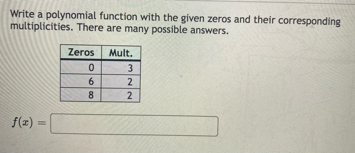 Write a polynomial function with the given zeros and their corresponding
multiplicities. There are many possible answers.
Zeros
Mult.
6.
8
f(x) =
