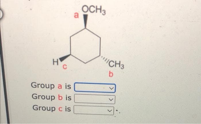 Ho
Group a is
Group b is
Group c is
a
OCH 3
CH3
b