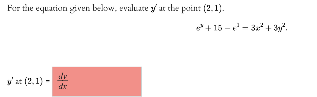For the equation given below, evaluate y at the point (2, 1).
eu + 15 – e' = 3x? + 3y?.
dy
y at (2, 1) =
dx
