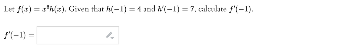 Let f(x) = x°h(x). Given that h(-1) = 4 and h'(-1) = 7, calculate f'(-1).
f'(-1) =
