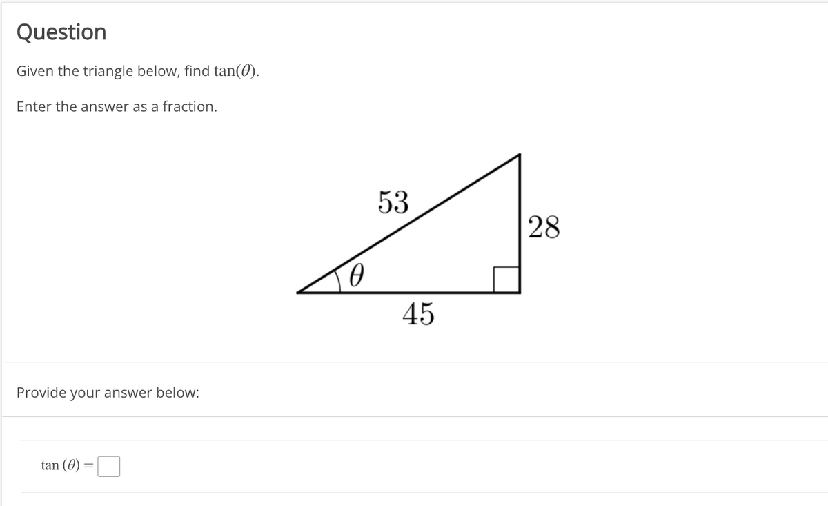 Question
Given the triangle below, find tan(0).
Enter the answer as a fraction.
53
28
45
Provide your answer below:
tan (0)
