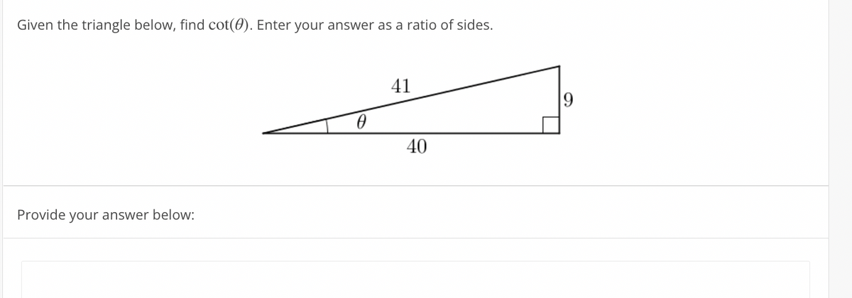 Given the triangle below, find cot(0). Enter your answer as a ratio of sides.
41
40
Provide
your answer below:
