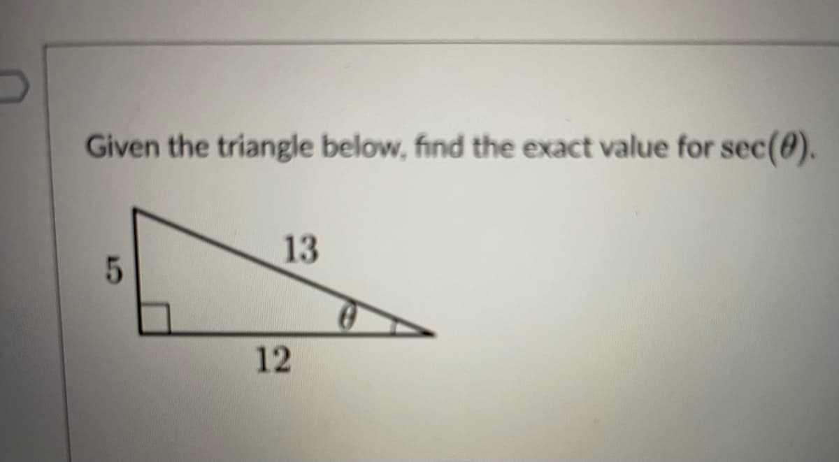 Given the triangle below, find the exact value for sec(0).
13
12
