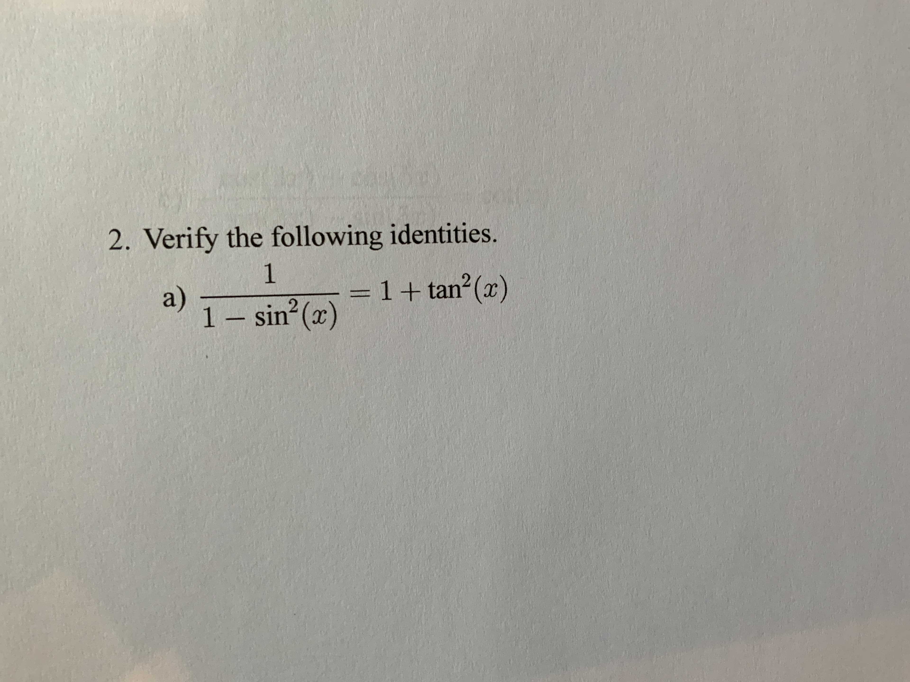 2. Verify the following identities.
1.
a)
=1+ tan (x)
1 – sin?(x)
2.
