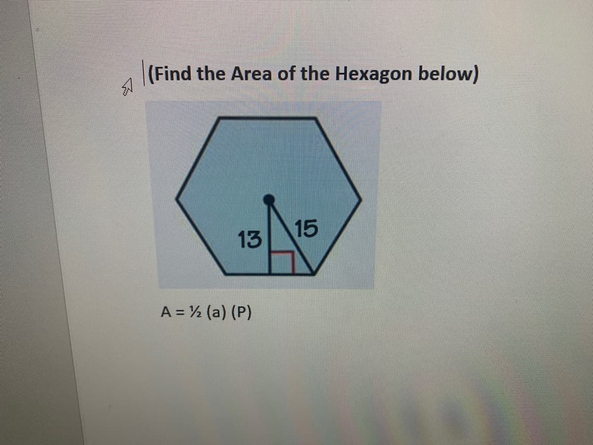(Find the Area of the Hexagon below)
15
13
A = 2 (a) (P)
