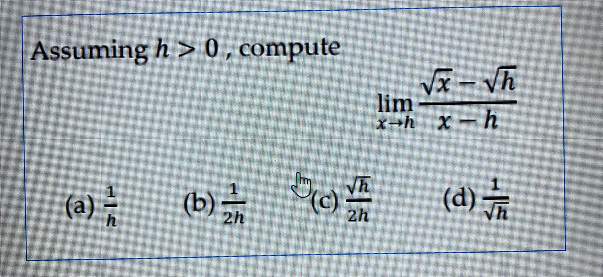 Assuming h > 0, compute
Vx - Vh
lim
x→h X-h
(a);
Vh
(b).
2h
(c)
(d)
2h
(0)
