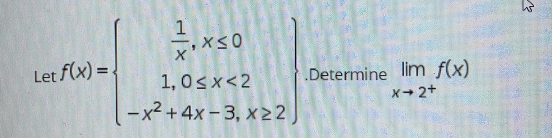 Let f(x) =.
1,0<x<2
.Determine lim f(x)
-x2 + 4x - 3, x22
X2+
