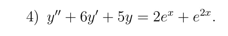 2x
4) y" + 6y' + 5y = 2eº + e²x.