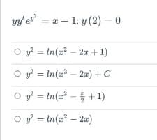 yy e = a – 1: y (2) = 0
O y? = In(a? – 2a + 1)
O = In(x - 2æ) + C
O y = In(x - +1)
In(2²
O f = In(z – 2a)
