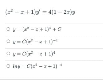 (x2 – x + 1)y = 4(1 – 2x)y
O y = (2? – a + 1)* +C
O y = C(x? – a + 1)-4
O y = C(x2 – a + 1)4
O Iny = C(a² – a +1)-4
