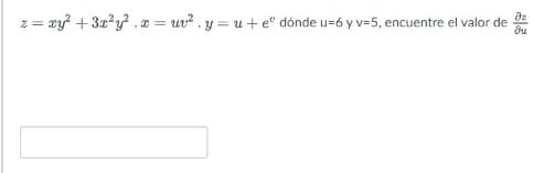 z = xy + 3x?y? , x = uv? , y = u + e" dónde u=6 y v=5, encuentre el valor de
