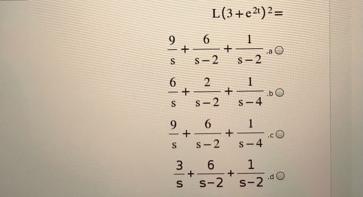 L(3+e2i)²=
9
6
S- 2
.a O
S- 2
6
s- 2
.b O
s–4
9.
1
-
S
S-2
S-4
6.
1
+
s-2
.d O
s-2
6
+
+
+
