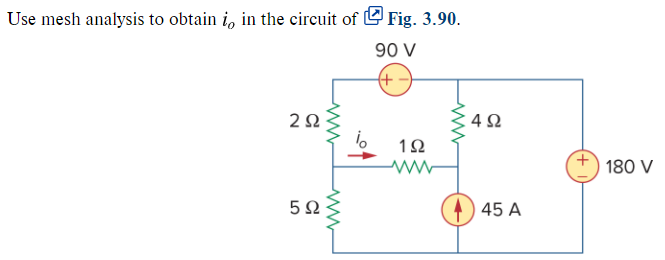 Use mesh analysis to obtain i, in the circuit of U Fig. 3.90.
90 V
4Ω
180 V
5Ω
45 A
ww
