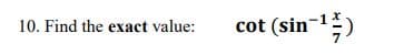 10. Find the exact value:
cot (sin-;)
