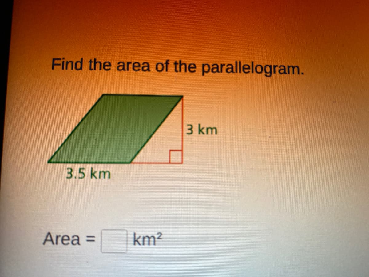 Find the area of the parallelogram.
3 km
3.5 km
Area =
km?
