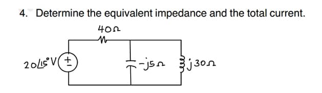 4. Determine the equivalent impedance and the total current.
4on
2ols( +
لله
مز- -
-j5 j302