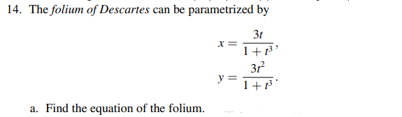 14. The folium of Descartes can be parametrized by
3t
X=
1+13
3r
y =
1+3°
a. Find the equation of the folium.
