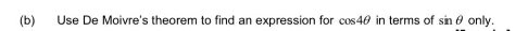 (b)
Use De Moivre's theorem to find an expression for cos 40 in terms of sin e only.
