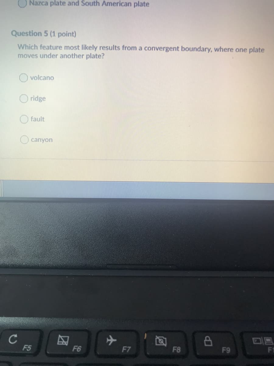 Question 5 (1 point)
Which feature most likely results from a convergent boundary, where one plate
moves under another plate?
O volcano
O ridge
O fault
canyon
