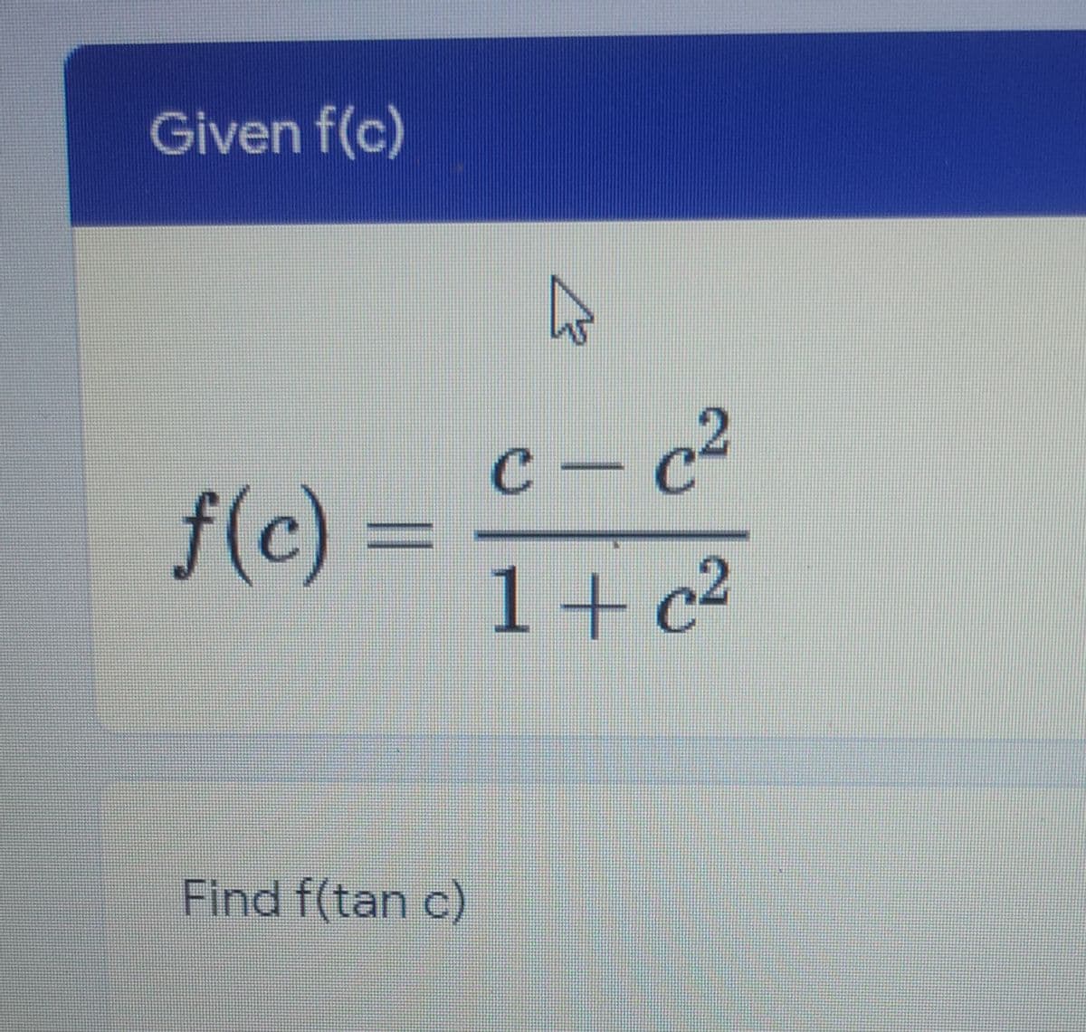 Given f(c)
c2
f(c)
1+ c²
Find f(tan c)
