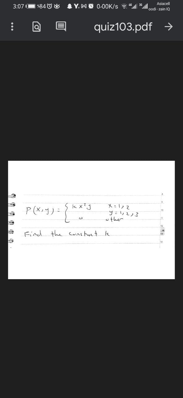 3:07 10
1840
Asiacell
* Y. MO 0.00K/sl oodi-zain IQ
quiz103.pdf →
X=122
y=11213
other
P(x, y) =
y j = {kax²y
Find the constant k
11
12
14