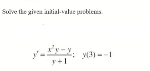 Solve the given initial-value problems.
y(3) = -1
y+1
