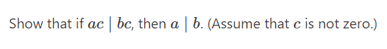 Show that if ac | bc, then a | b. (Assume that c is not zero.)