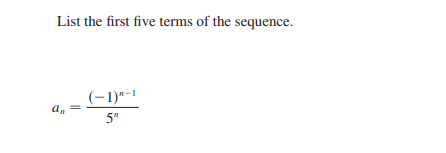 List the first five terms of the sequence.
(-1)"-1
5"
