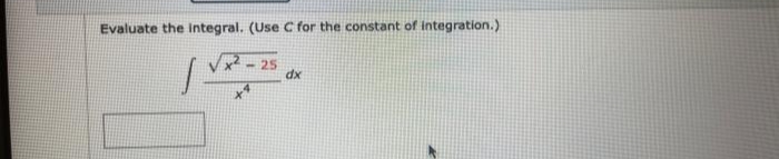 Evaluate the Integral. (Use C for the constant of integration.)
- 25
dx
