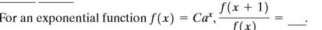 f(x + 1)
For an exponential function f(x) = Ca",
f(x)
