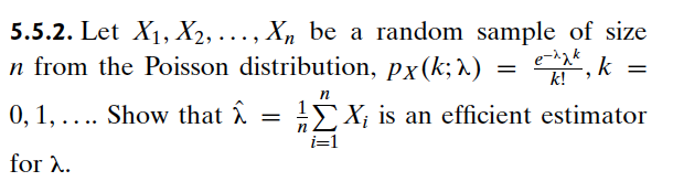 5.5.2. Let X1, X2,..., Xn be a random sample of size
n from the Poisson distribution, px(k;)
n
=
e-xxk, k
k!
k =
0,1,.... Show that ✩ = ½✗X; is an efficient estimator
for λ.
i=1