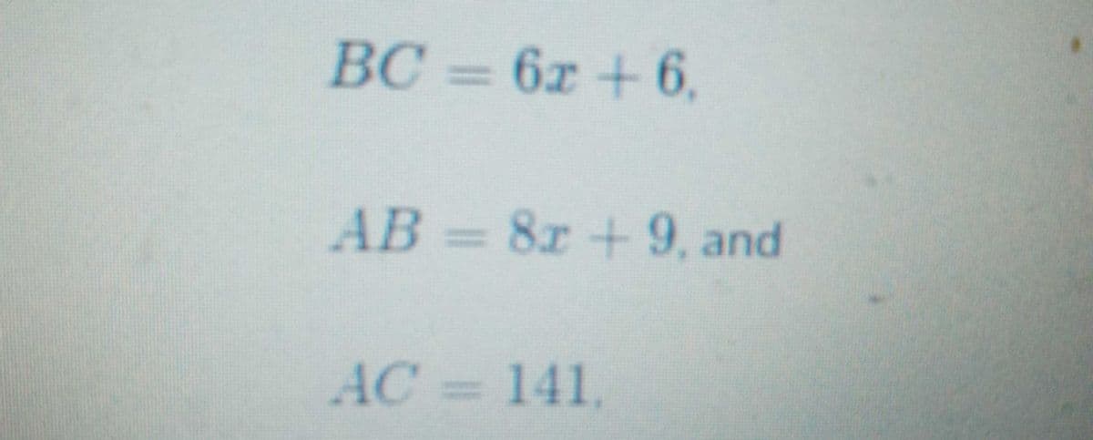 BC = 6x + 6,
,
AB = 8r + 9, and
AC = 141,

