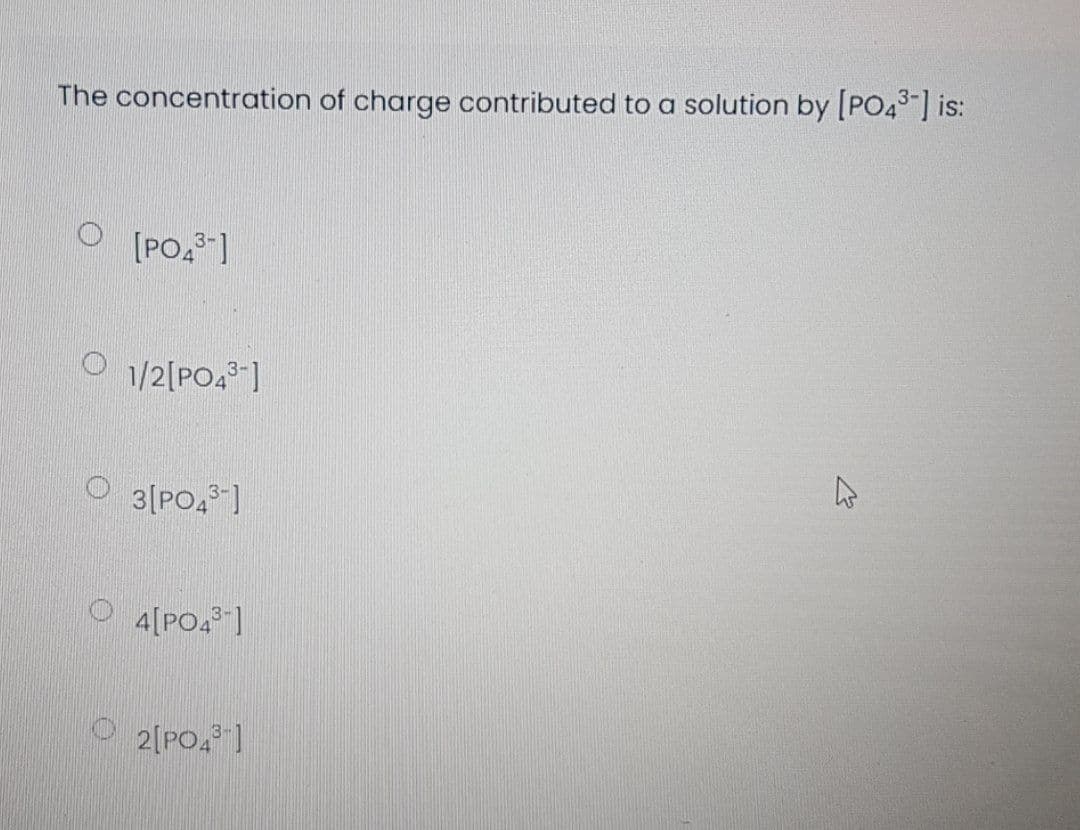 The concentration of charge contributed to a solution by [PO4] is:
[PO, ]
O 1/2[PO4]
3[PO,]
O 4[PO4 1
O 2[PO.1

