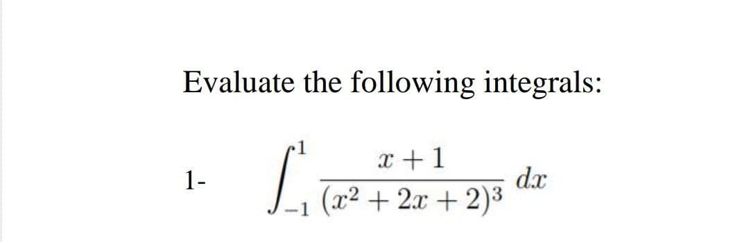 Evaluate the following integrals:
x +1
dx
(x² + 2x + 2)3
1-
