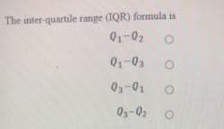 The inter-quartile range (IQR) formula is
01-02
01-03
03-01
03-02 o

