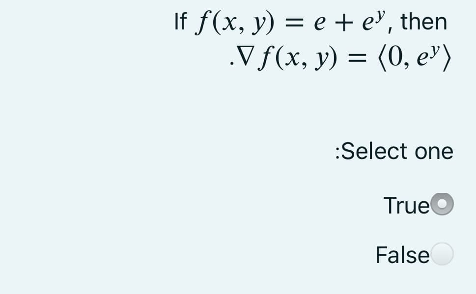 If f(x, y) = e + e', then
.Vf(x, y) = (0, e")
:Select one
TrueO
False
