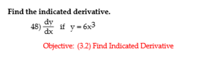 Find the indicated derivative.
dy
if y=6x3
48)-
dx
Y
Objective: (3.2) Find Indicated Derivative
