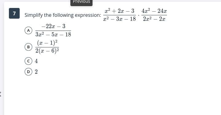 Previous
x2 + 2x – 3 4x2 – 24x
7
Simplify the following expression:
x2 – 3x – 18
2x2
2x
-
-22x – 3
A
За?
-5а — 18
(т — 1)2
2(x – 6)2
B
4
2

