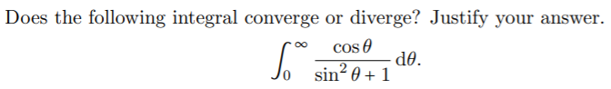 Does the following integral converge or diverge? Justify your answer.
cos e
dð.
sin? 0 + 1
00
