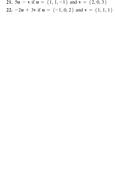 21. 5u – v if u = (1, 1, –1) and v =
(2, 0, 3)
%3D
22. –2u + 3v if u
(-1, 0, 2) and v =
(1, 1, 1)
